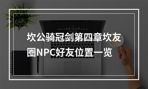 坎公骑冠剑第四章坎友圈NPC好友位置一览