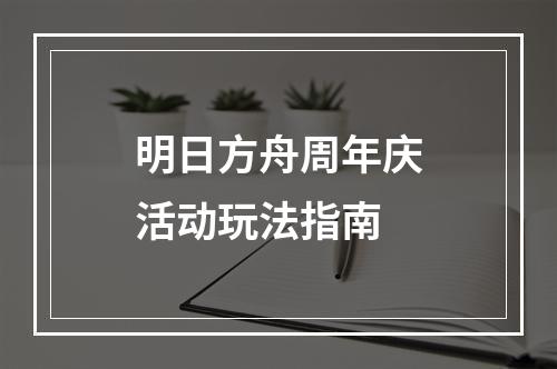 明日方舟周年庆活动玩法指南