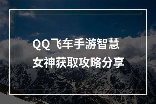 QQ飞车手游智慧女神获取攻略分享