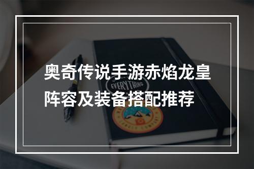 奥奇传说手游赤焰龙皇阵容及装备搭配推荐