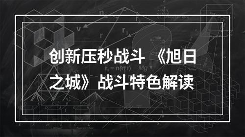 创新压秒战斗 《旭日之城》战斗特色解读