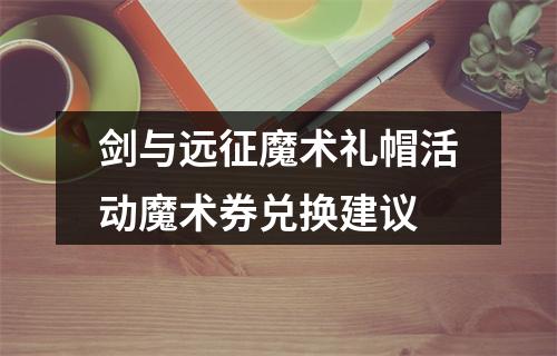 剑与远征魔术礼帽活动魔术券兑换建议