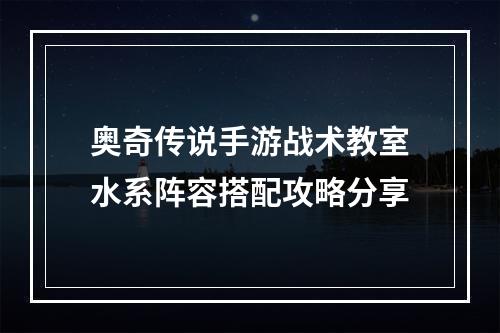 奥奇传说手游战术教室水系阵容搭配攻略分享