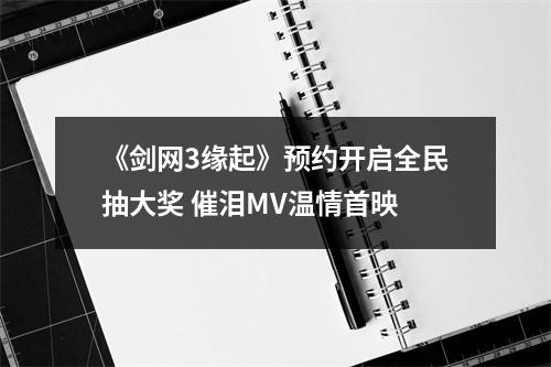 《剑网3缘起》预约开启全民抽大奖 催泪MV温情首映