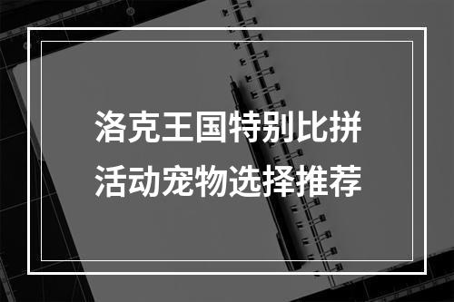 洛克王国特别比拼活动宠物选择推荐