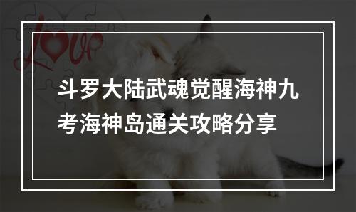 斗罗大陆武魂觉醒海神九考海神岛通关攻略分享