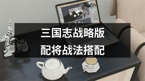 三国志战略版配将战法搭配