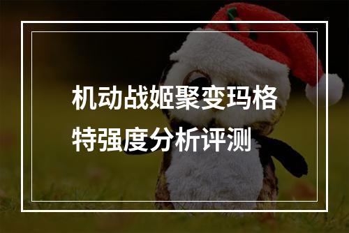 机动战姬聚变玛格特强度分析评测