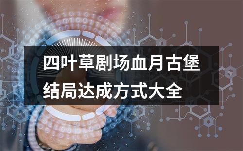 四叶草剧场血月古堡结局达成方式大全