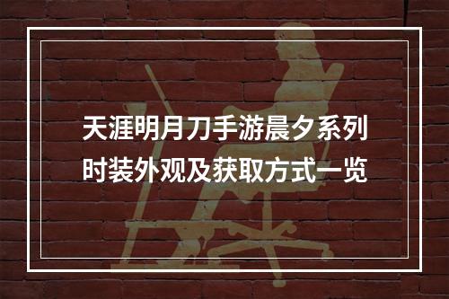 天涯明月刀手游晨夕系列时装外观及获取方式一览