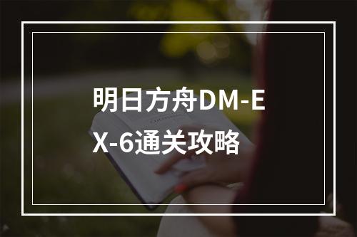 明日方舟DM-EX-6通关攻略