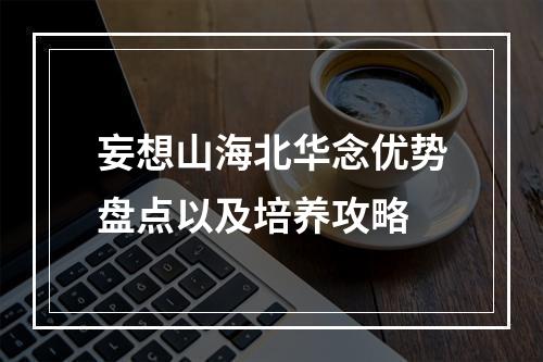 妄想山海北华念优势盘点以及培养攻略