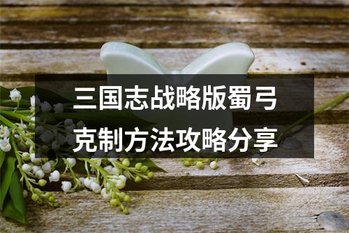 三国志战略版蜀弓克制方法攻略分享