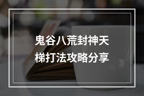 鬼谷八荒封神天梯打法攻略分享