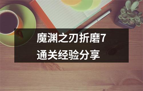 魔渊之刃折磨7通关经验分享