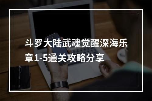 斗罗大陆武魂觉醒深海乐章1-5通关攻略分享