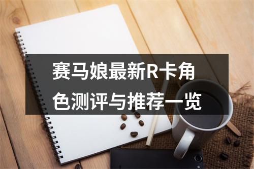 赛马娘最新R卡角色测评与推荐一览