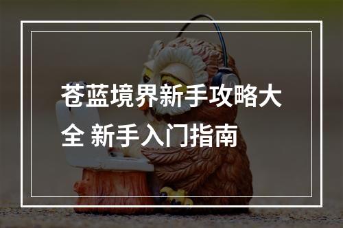 苍蓝境界新手攻略大全 新手入门指南