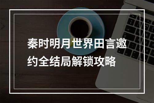 秦时明月世界田言邀约全结局解锁攻略