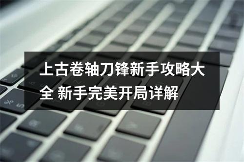 上古卷轴刀锋新手攻略大全 新手完美开局详解