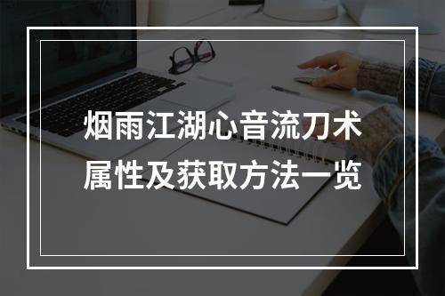 烟雨江湖心音流刀术属性及获取方法一览