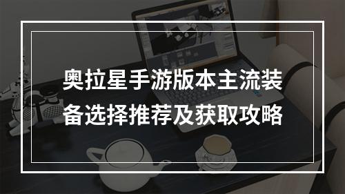 奥拉星手游版本主流装备选择推荐及获取攻略