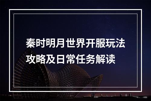 秦时明月世界开服玩法攻略及日常任务解读