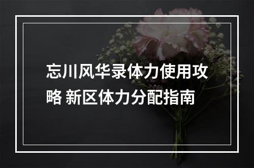 忘川风华录体力使用攻略 新区体力分配指南