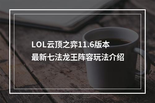 LOL云顶之弈11.6版本最新七法龙王阵容玩法介绍