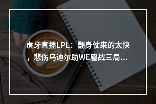 虎牙直播LPL：翻身仗来的太快，悲伤乌迪尔助WE鏖战三局险胜BLG