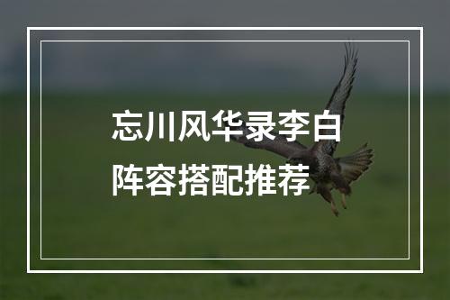 忘川风华录李白阵容搭配推荐