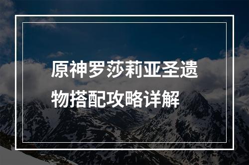 原神罗莎莉亚圣遗物搭配攻略详解