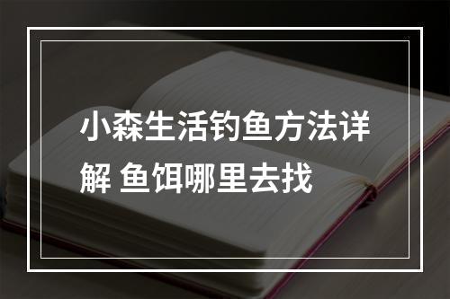 小森生活钓鱼方法详解 鱼饵哪里去找