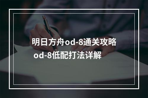 明日方舟od-8通关攻略 od-8低配打法详解