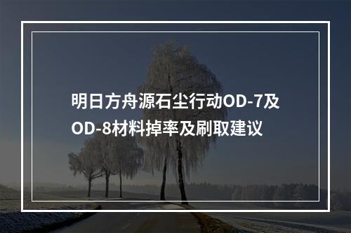 明日方舟源石尘行动OD-7及OD-8材料掉率及刷取建议