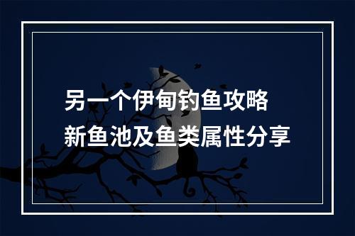 另一个伊甸钓鱼攻略 新鱼池及鱼类属性分享