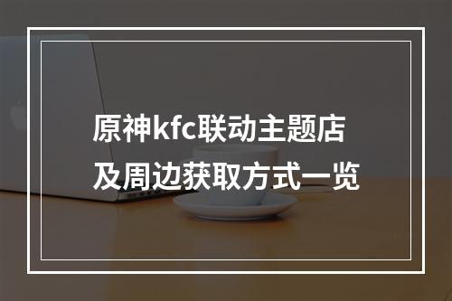 原神kfc联动主题店及周边获取方式一览