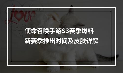 使命召唤手游S3赛季爆料 新赛季推出时间及皮肤详解