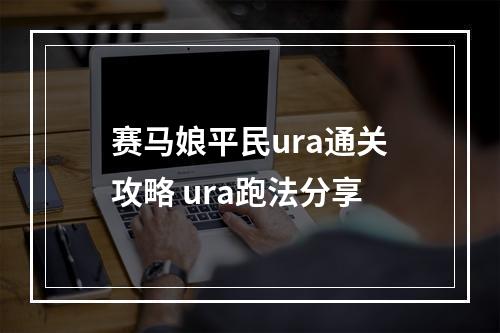 赛马娘平民ura通关攻略 ura跑法分享