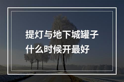 提灯与地下城罐子什么时候开最好