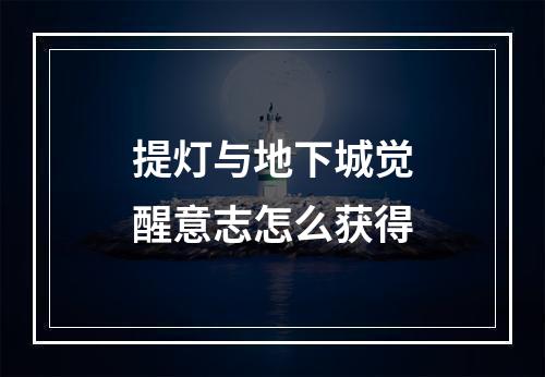 提灯与地下城觉醒意志怎么获得