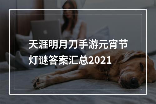 天涯明月刀手游元宵节灯谜答案汇总2021