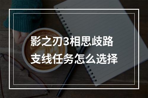 影之刃3相思歧路支线任务怎么选择