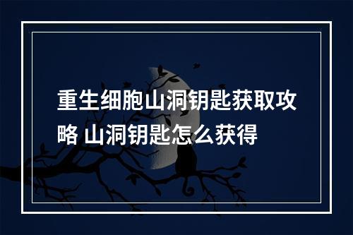 重生细胞山洞钥匙获取攻略 山洞钥匙怎么获得