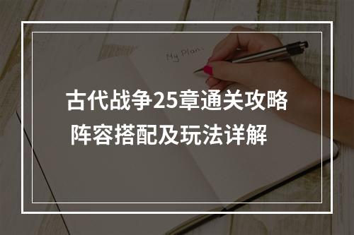 古代战争25章通关攻略 阵容搭配及玩法详解