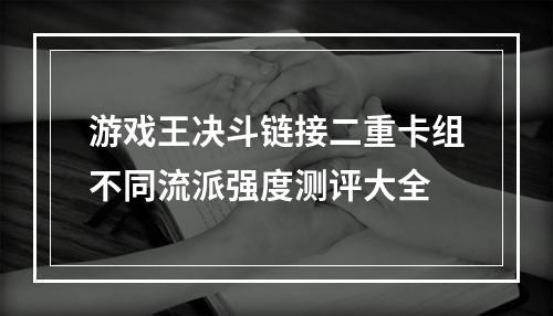 游戏王决斗链接二重卡组不同流派强度测评大全