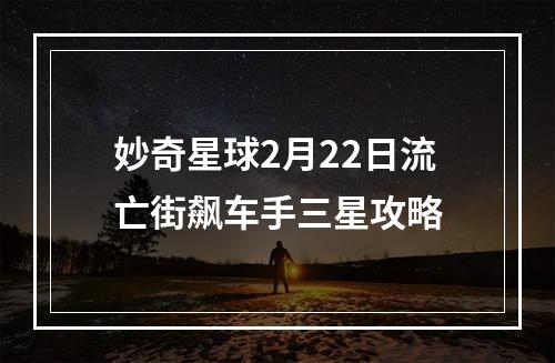 妙奇星球2月22日流亡街飙车手三星攻略