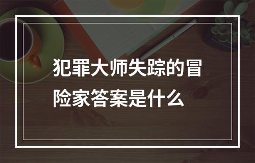 犯罪大师失踪的冒险家答案是什么