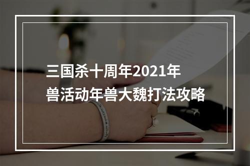 三国杀十周年2021年兽活动年兽大魏打法攻略