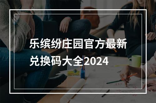 乐缤纷庄园官方最新兑换码大全2024